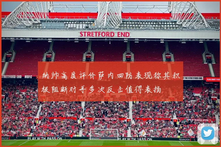 纳帅高度评价萨内回防表现称其积极阻断对手多次反击值得表扬